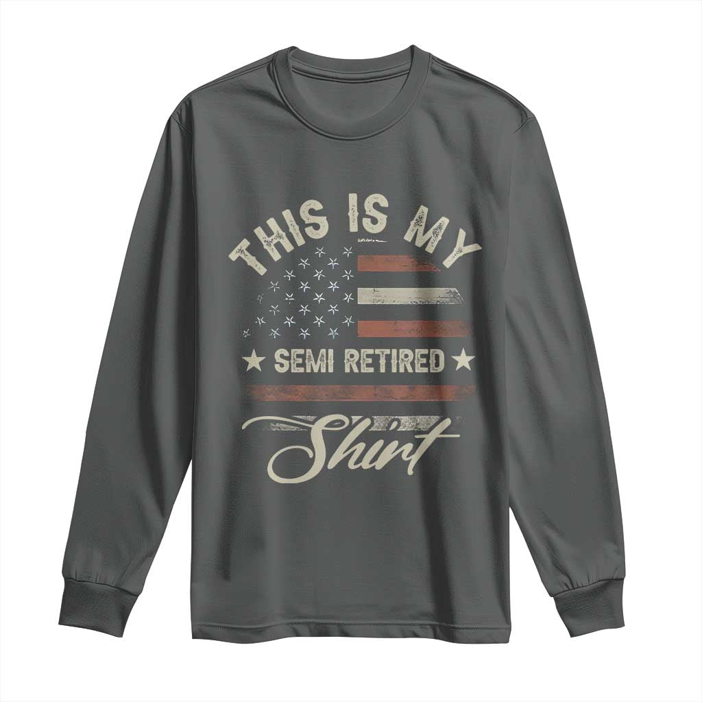 Funny Semi Retirement Long Sleeve Shirt This Is My Semi Retired Slogan Pun American Flag TS11 Dark Heather Print Your Wear