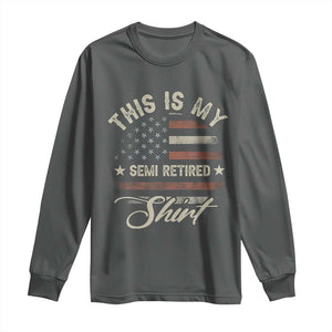 Funny Semi Retirement Long Sleeve Shirt This Is My Semi Retired Slogan Pun American Flag TS11 Dark Heather Print Your Wear