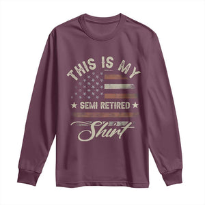 Funny Semi Retirement Long Sleeve Shirt This Is My Semi Retired Slogan Pun American Flag TS11 Maroon Print Your Wear