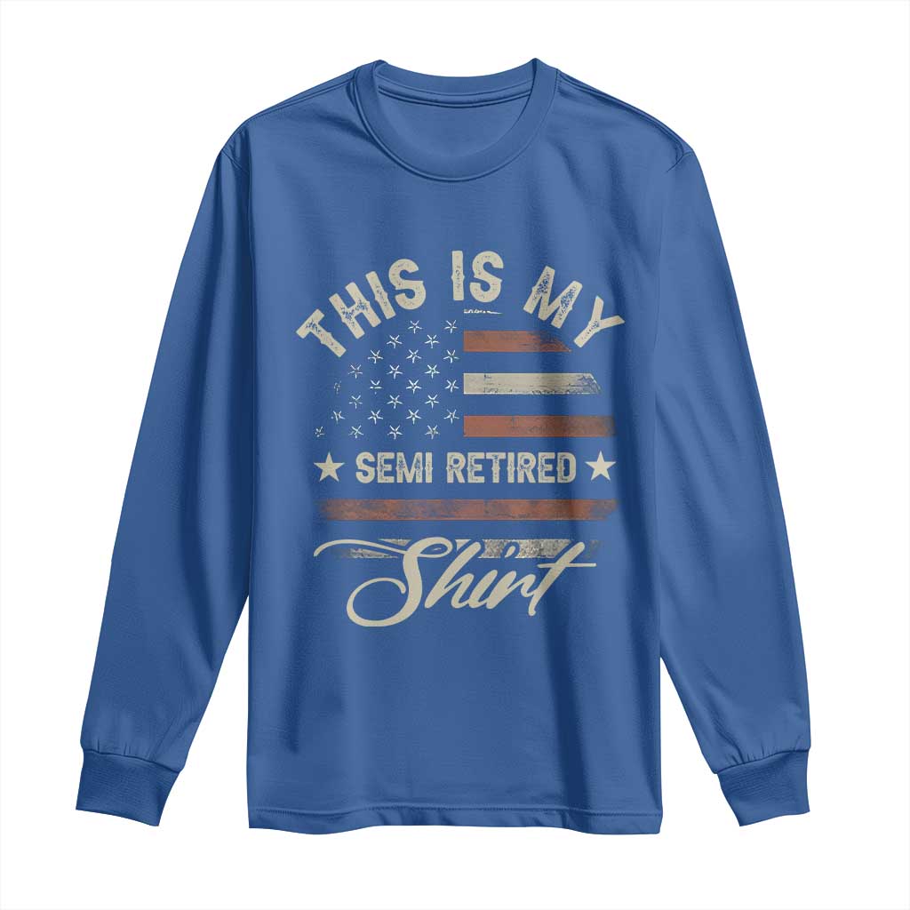 Funny Semi Retirement Long Sleeve Shirt This Is My Semi Retired Slogan Pun American Flag TS11 Royal Blue Print Your Wear