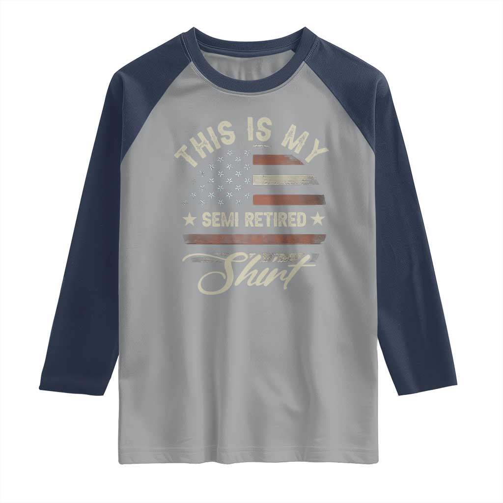 Funny Semi Retirement Raglan Shirt This Is My Semi Retired Slogan Pun American Flag TS11 Sport Gray Navy Print Your Wear