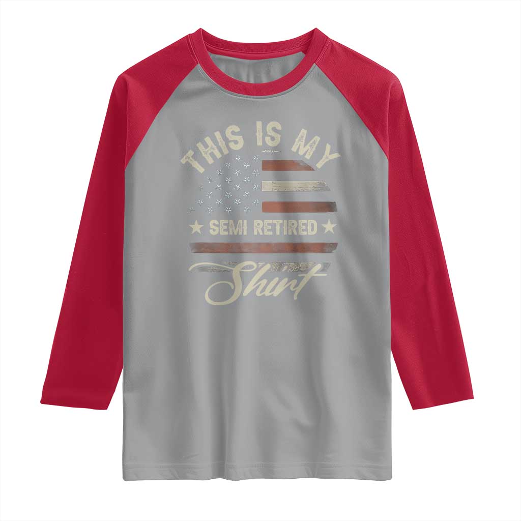 Funny Semi Retirement Raglan Shirt This Is My Semi Retired Slogan Pun American Flag TS11 Sport Gray Red Print Your Wear