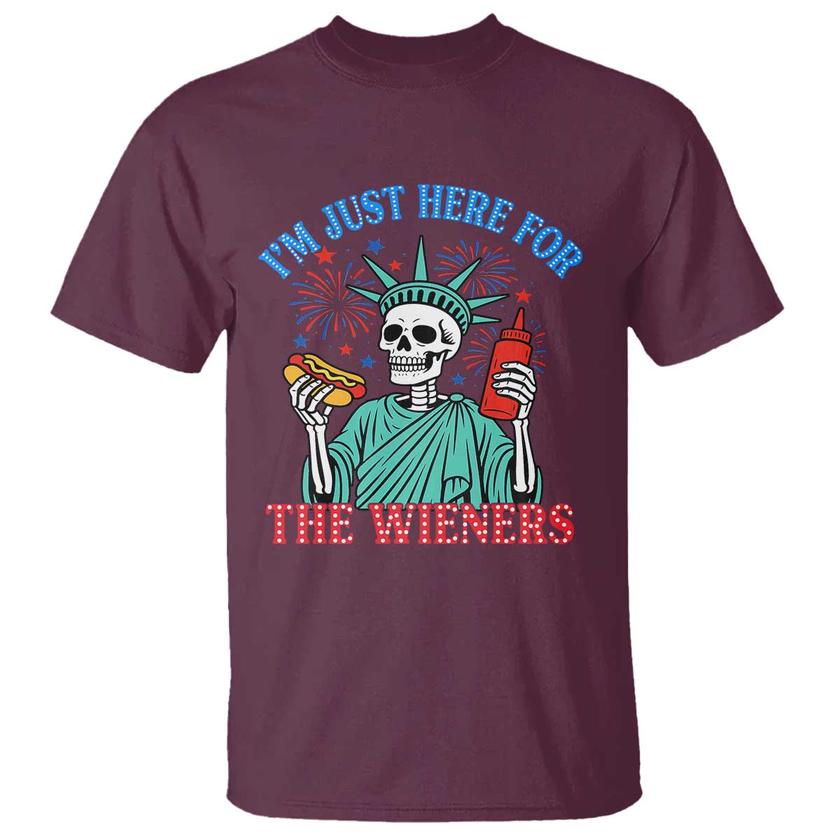 Funny Skeleton Lady Liberty T Shirt I'm Just Here For The Wieners 4th Of July Hot Dog TS02 Maroon Print Your Wear