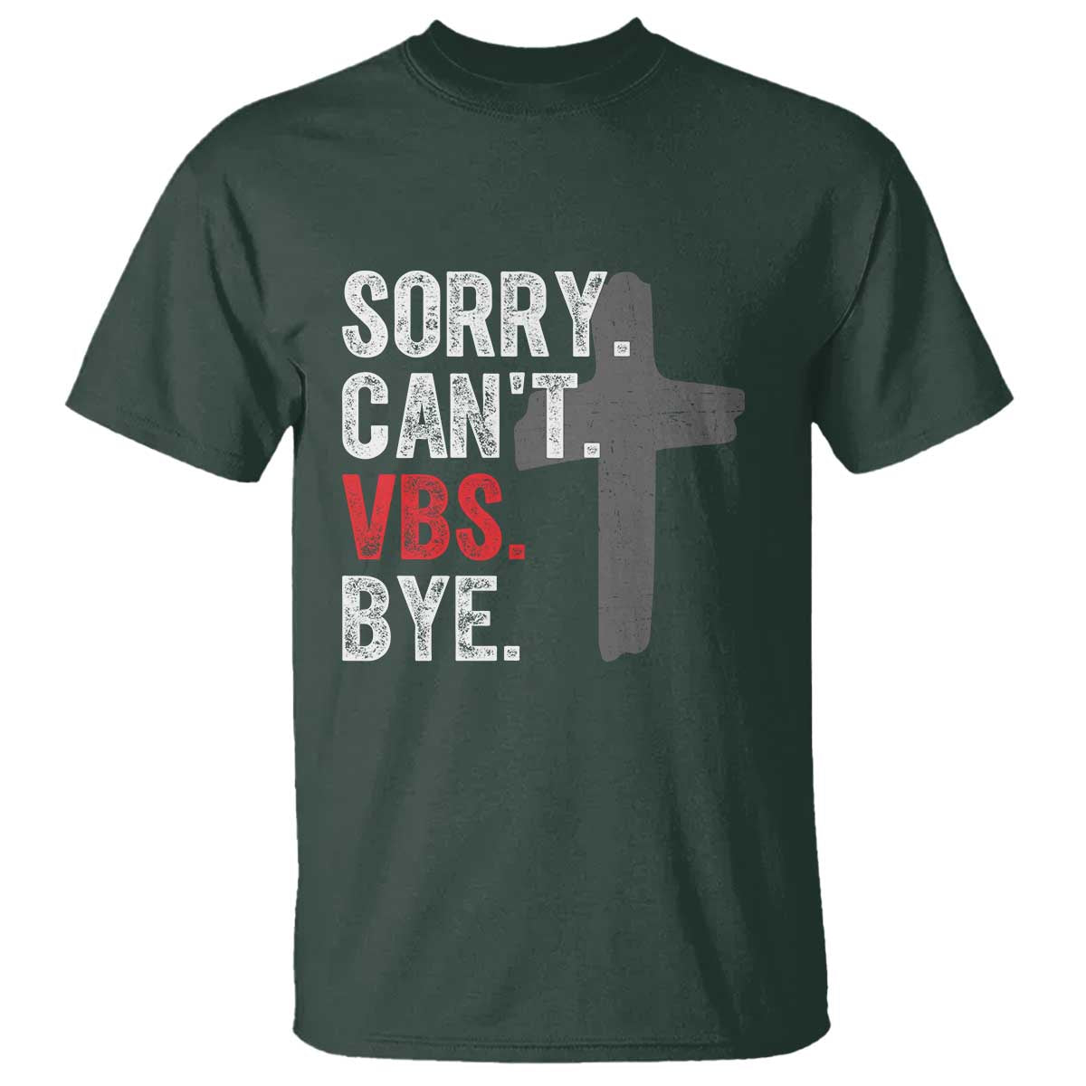 Funny Sorry Can't VBS Bye T Shirt VBS Cross TS11 Dark Forest Green Print Your Wear