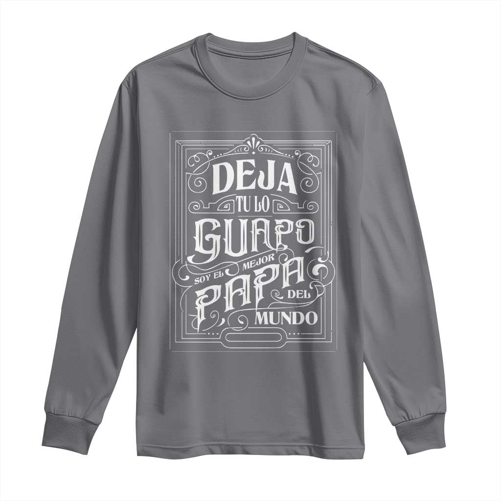 Funny Spanish Dad Long Sleeve Shirt Deja Tu Lo Guapo Soy El Mejor Papa Del Mundo TS11 Charcoal Print Your Wear
