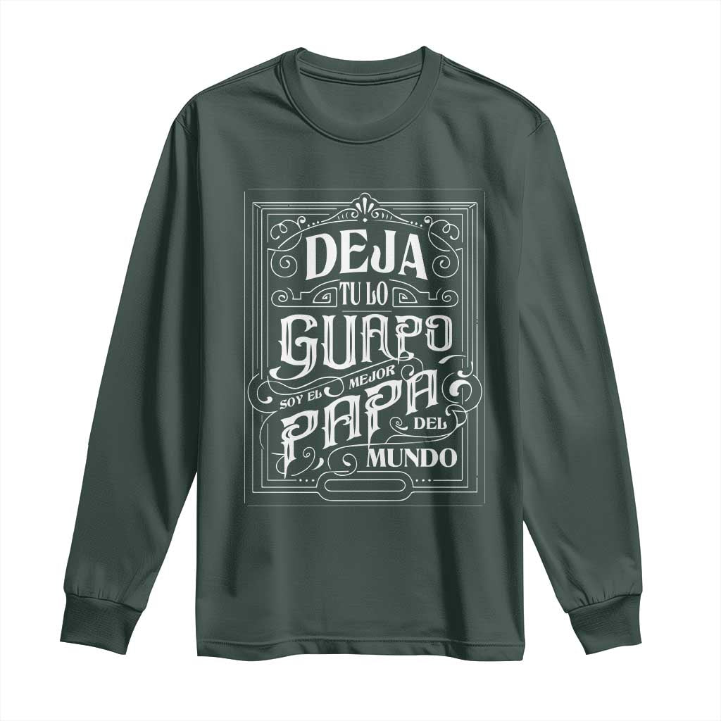 Funny Spanish Dad Long Sleeve Shirt Deja Tu Lo Guapo Soy El Mejor Papa Del Mundo TS11 Dark Forest Green Print Your Wear