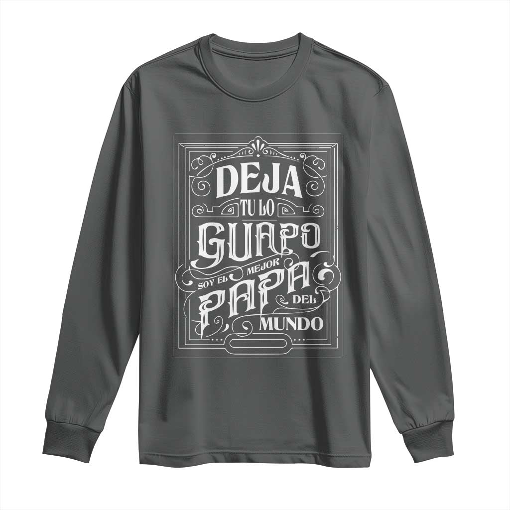 Funny Spanish Dad Long Sleeve Shirt Deja Tu Lo Guapo Soy El Mejor Papa Del Mundo TS11 Dark Heather Print Your Wear