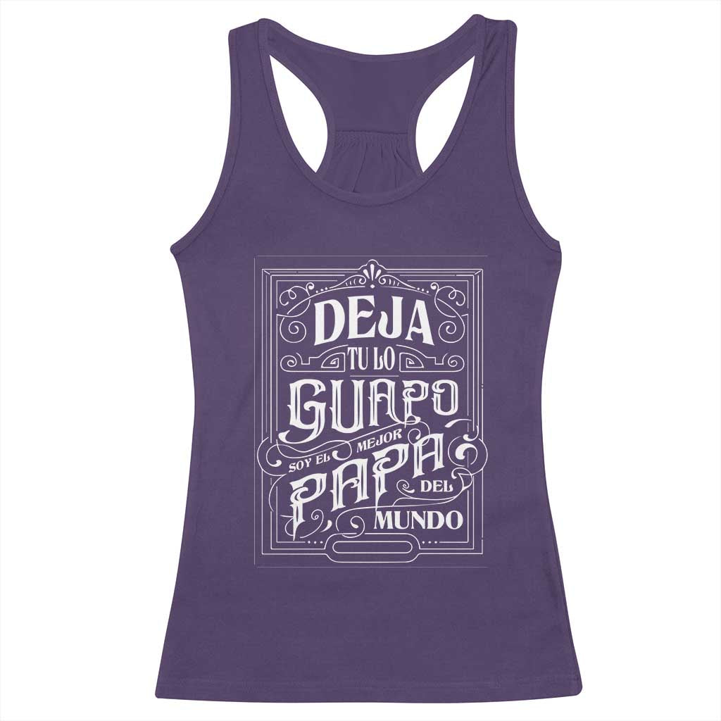 Funny Spanish Dad Racerback Tank Top Deja Tu Lo Guapo Soy El Mejor Papa Del Mundo TS11 Purple Print Your Wear