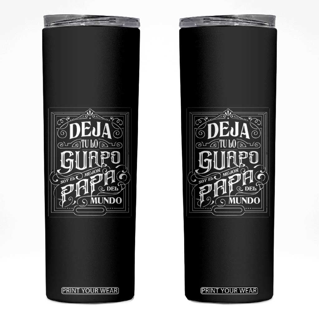Funny Spanish Dad Skinny Tumbler Deja Tu Lo Guapo Soy El Mejor Papa Del Mundo TS11 Black Print Your Wear