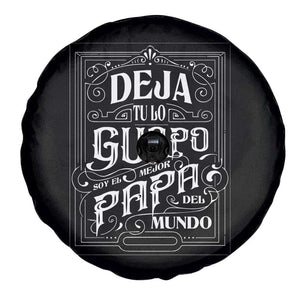 Funny Spanish Dad Spare Tire Cover Deja Tu Lo Guapo Soy El Mejor Papa Del Mundo TS11 Print Your Wear