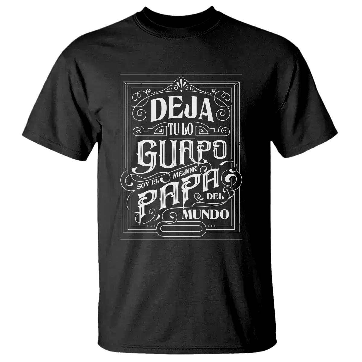 Funny Spanish Dad T Shirt Deja Tu Lo Guapo Soy El Mejor Papa Del Mundo TS11 Black Print Your Wear