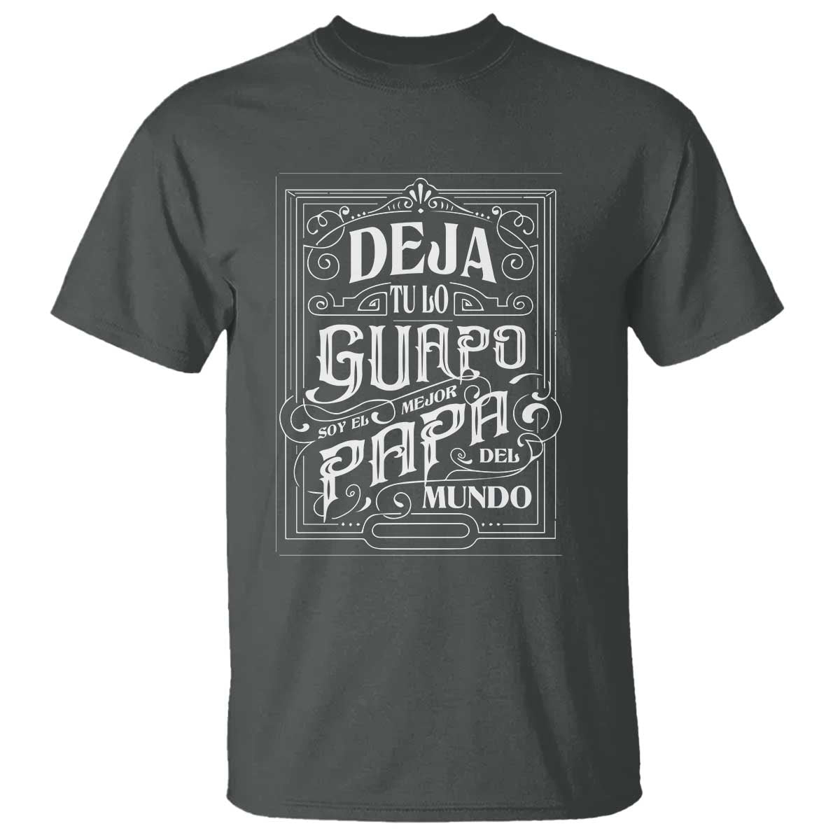 Funny Spanish Dad T Shirt Deja Tu Lo Guapo Soy El Mejor Papa Del Mundo TS11 Dark Heather Print Your Wear