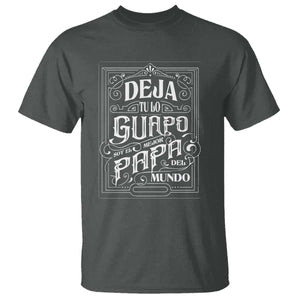 Funny Spanish Dad T Shirt Deja Tu Lo Guapo Soy El Mejor Papa Del Mundo TS11 Dark Heather Print Your Wear