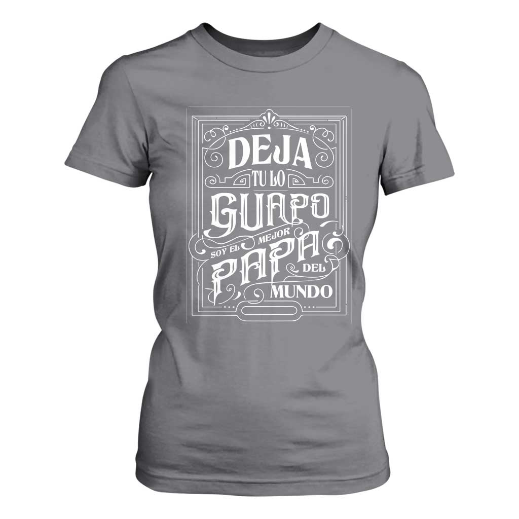 Funny Spanish Dad T Shirt For Women Deja Tu Lo Guapo Soy El Mejor Papa Del Mundo TS11 Charcoal Print Your Wear