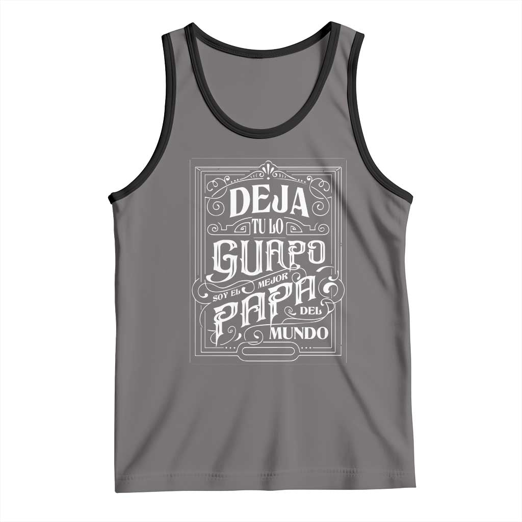 Funny Spanish Dad Tank Top Deja Tu Lo Guapo Soy El Mejor Papa Del Mundo TS11 Deep Heather Black Print Your Wear