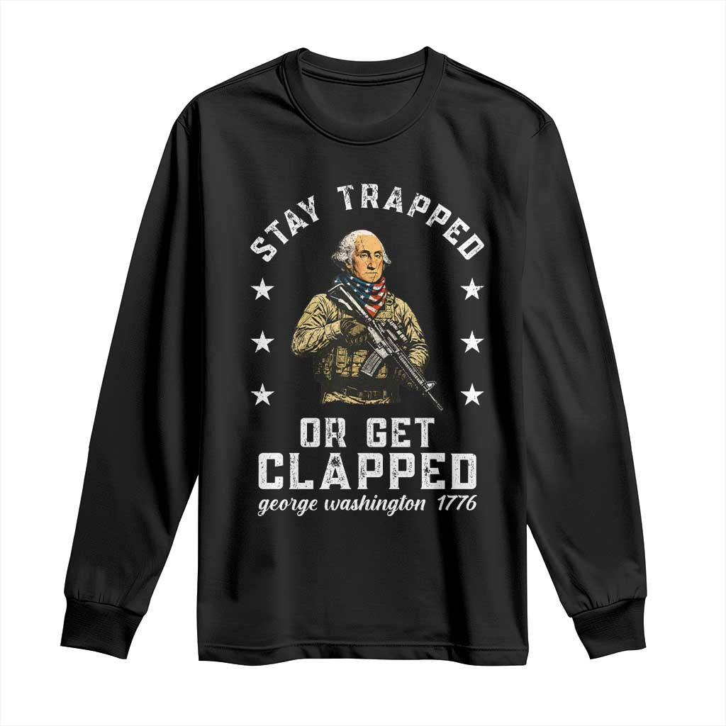 Funny Stay Trapped Or Get Clapped George Washington Long Sleeve Shirt 4th of July TS11 Black Print Your Wear
