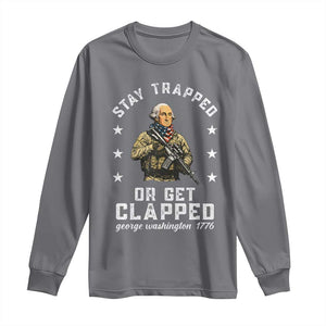 Funny Stay Trapped Or Get Clapped George Washington Long Sleeve Shirt 4th of July TS11 Charcoal Print Your Wear