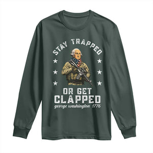 Funny Stay Trapped Or Get Clapped George Washington Long Sleeve Shirt 4th of July TS11 Dark Forest Green Print Your Wear