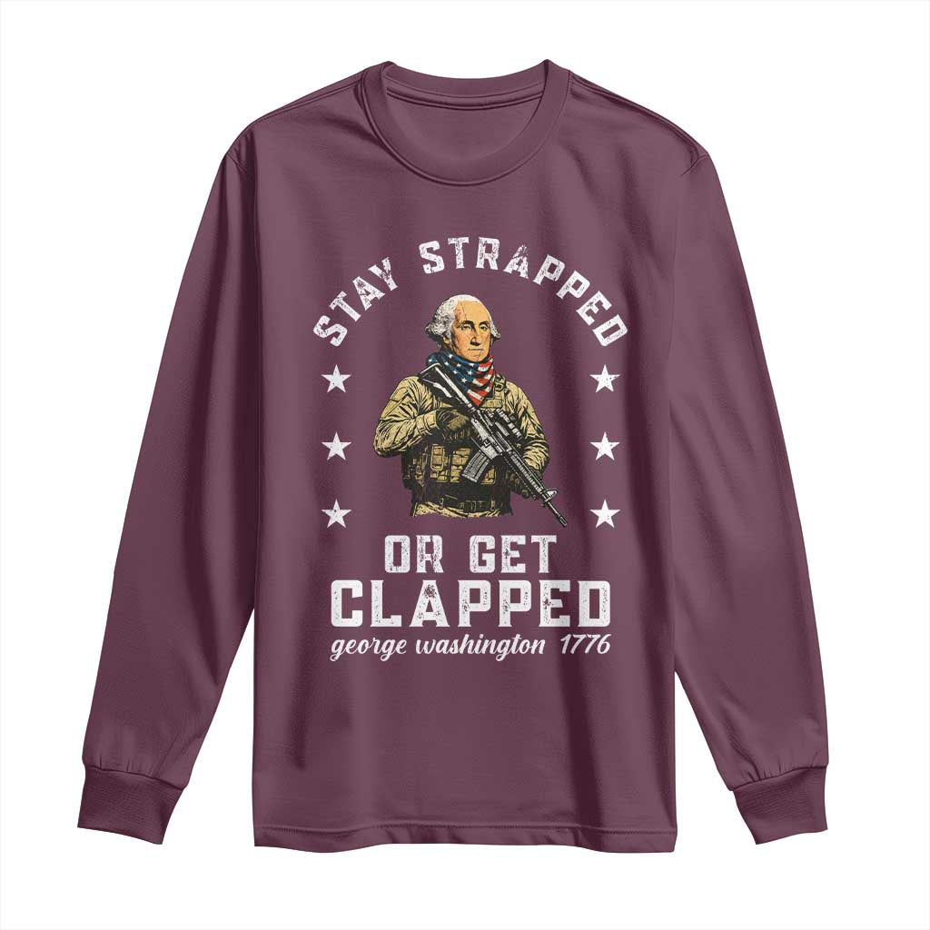Funny Stay Trapped Or Get Clapped George Washington Long Sleeve Shirt 4th of July TS11 Maroon Print Your Wear
