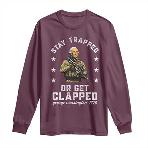 Funny Stay Trapped Or Get Clapped George Washington Long Sleeve Shirt 4th of July TS11 Maroon Print Your Wear