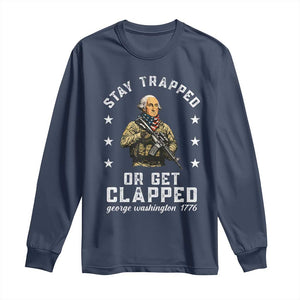 Funny Stay Trapped Or Get Clapped George Washington Long Sleeve Shirt 4th of July TS11 Navy Print Your Wear
