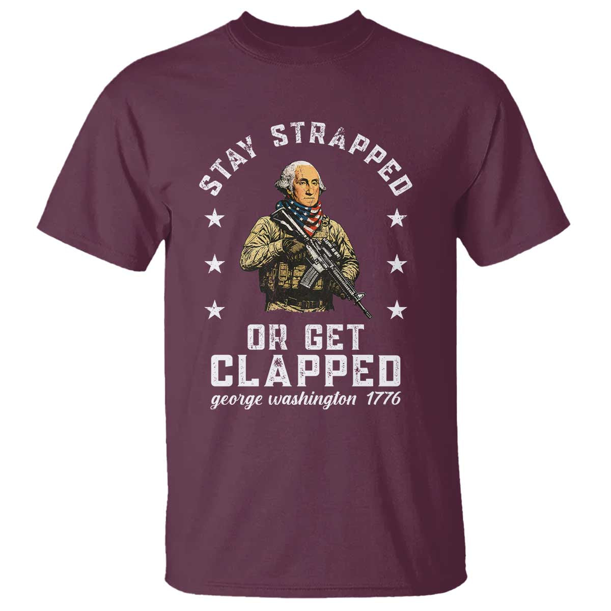 Funny Stay Trapped Or Get Clapped George Washington T Shirt 4th of July TS11 Maroon Print Your Wear