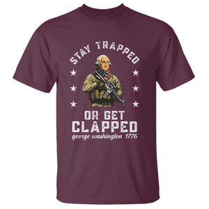 Funny Stay Trapped Or Get Clapped George Washington T Shirt 4th of July TS11 Maroon Print Your Wear