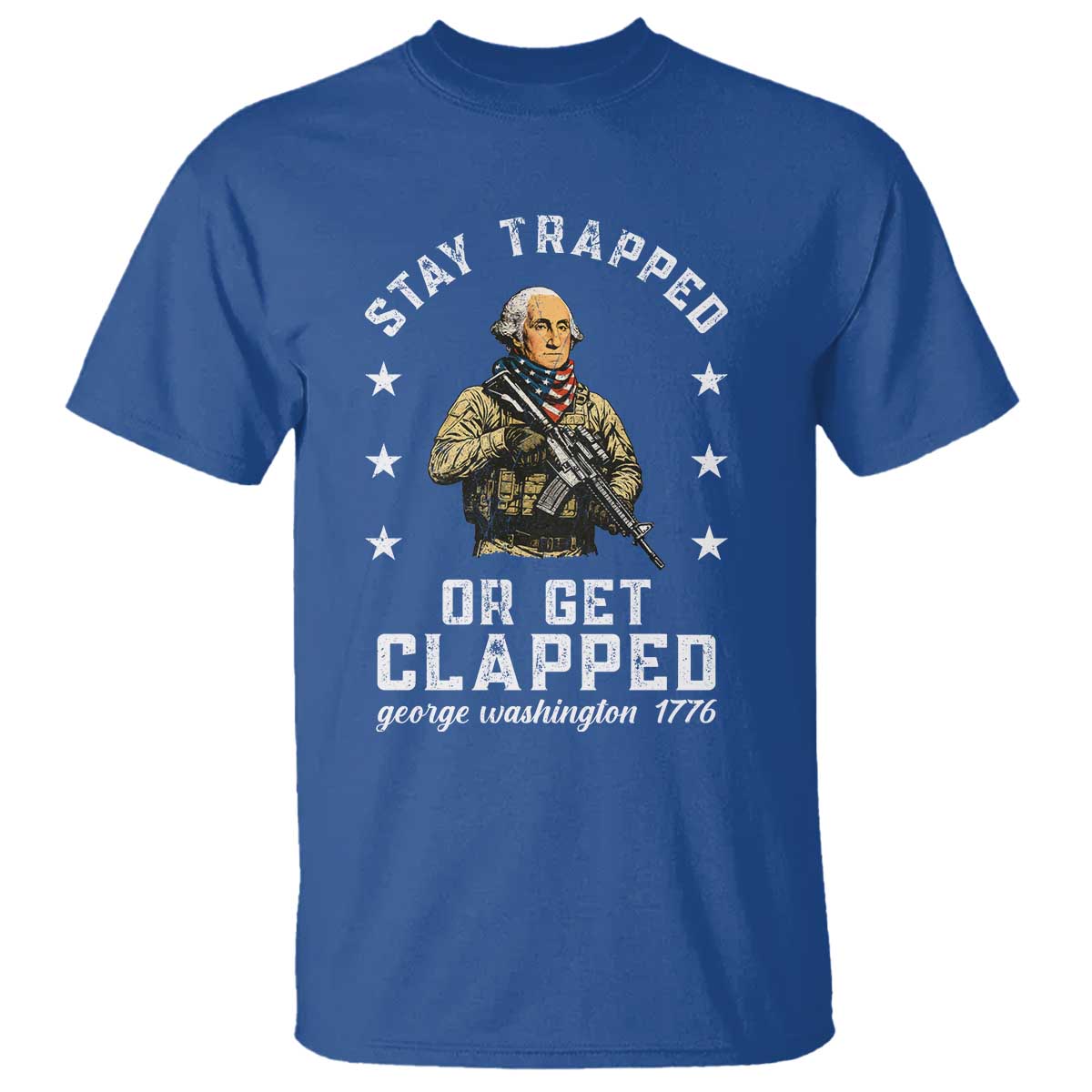 Funny Stay Trapped Or Get Clapped George Washington T Shirt 4th of July TS11 Royal Blue Print Your Wear