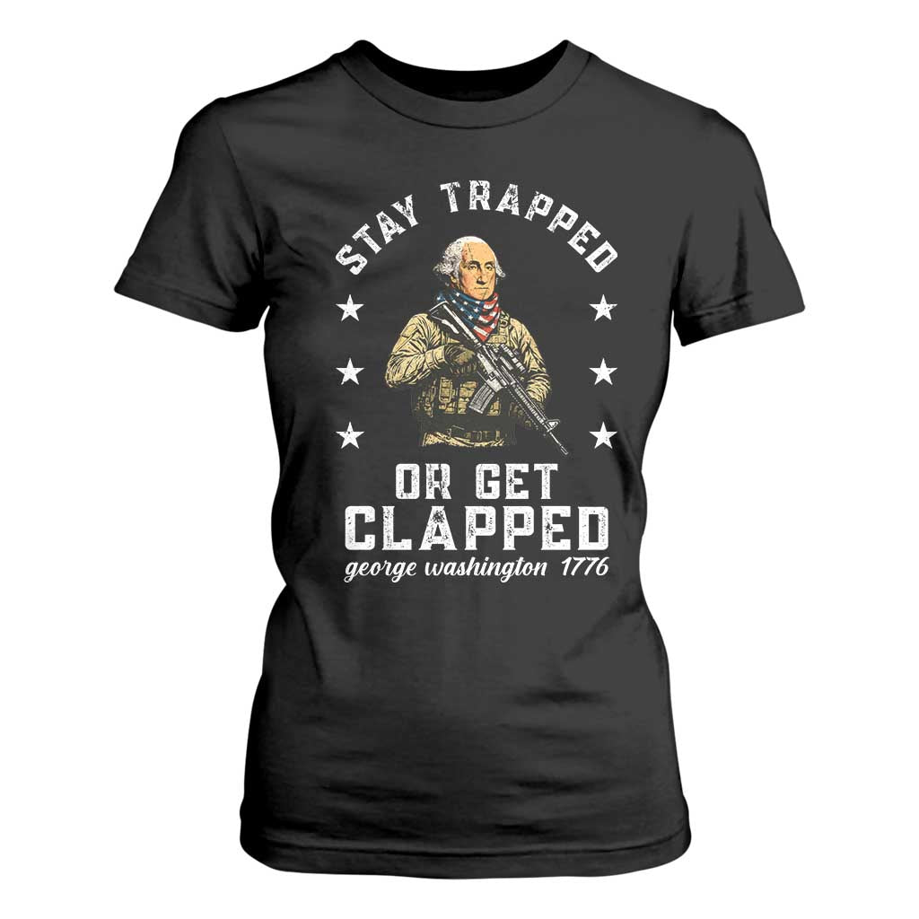 Funny Stay Trapped Or Get Clapped George Washington T Shirt For Women 4th of July TS11 Black Print Your Wear