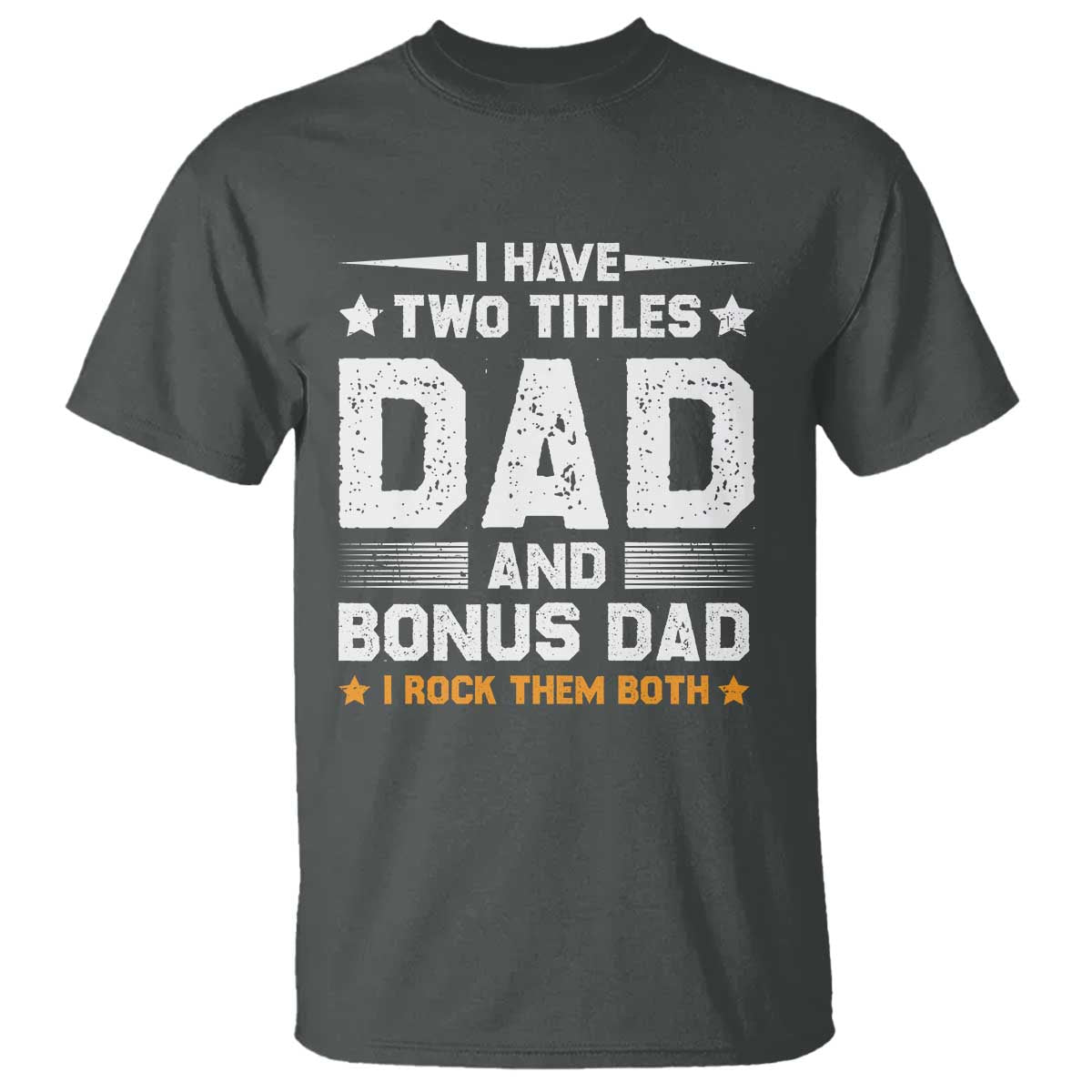 Funny Step Dad T Shirt I Have Two Titles Dad And Step-Dad TS10 Dark Heather Print Your Wear