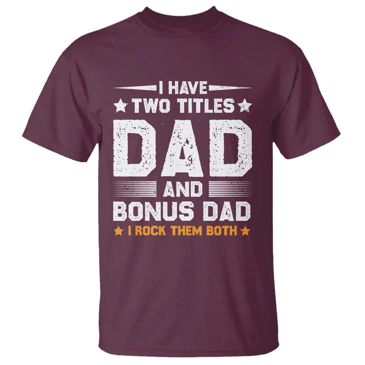 Funny Step Dad T Shirt I Have Two Titles Dad And Step-Dad TS10 Maroon Print Your Wear