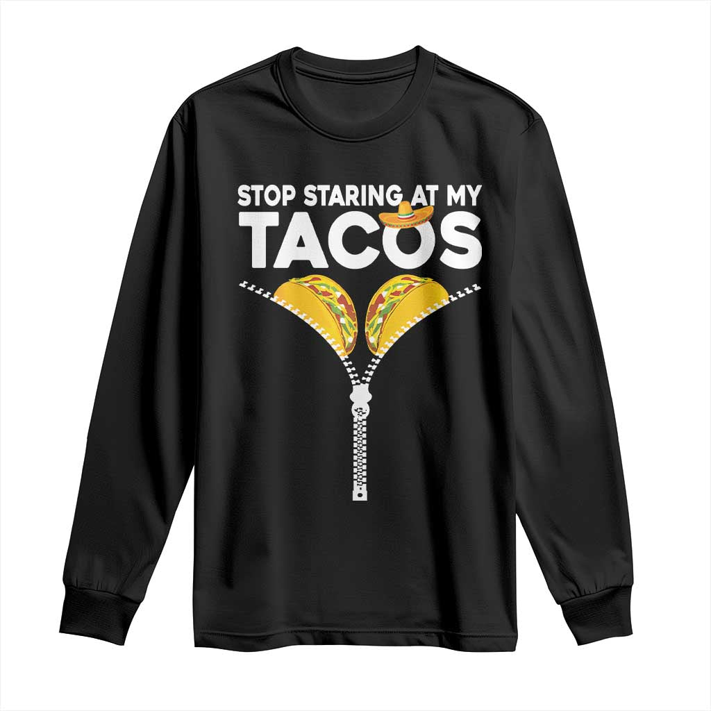 Funny Stop Staring At My Tacos Long Sleeve Shirt Mexican Cinco De Mayo TS11 Black Print Your Wear