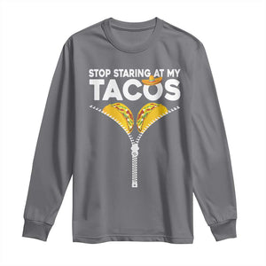 Funny Stop Staring At My Tacos Long Sleeve Shirt Mexican Cinco De Mayo TS11 Charcoal Print Your Wear