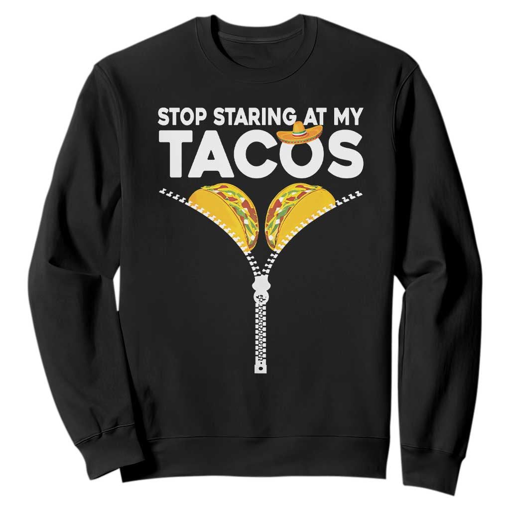 Funny Stop Staring At My Tacos Sweatshirt Mexican Cinco De Mayo TS11 Black Print Your Wear