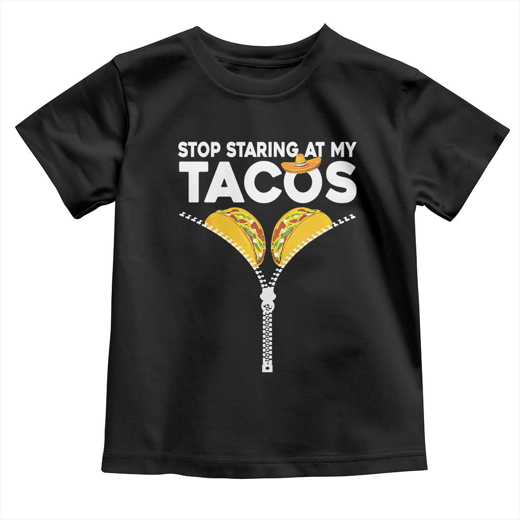 Funny Stop Staring At My Tacos Toddler T Shirt Mexican Cinco De Mayo TS11 Black Print Your Wear
