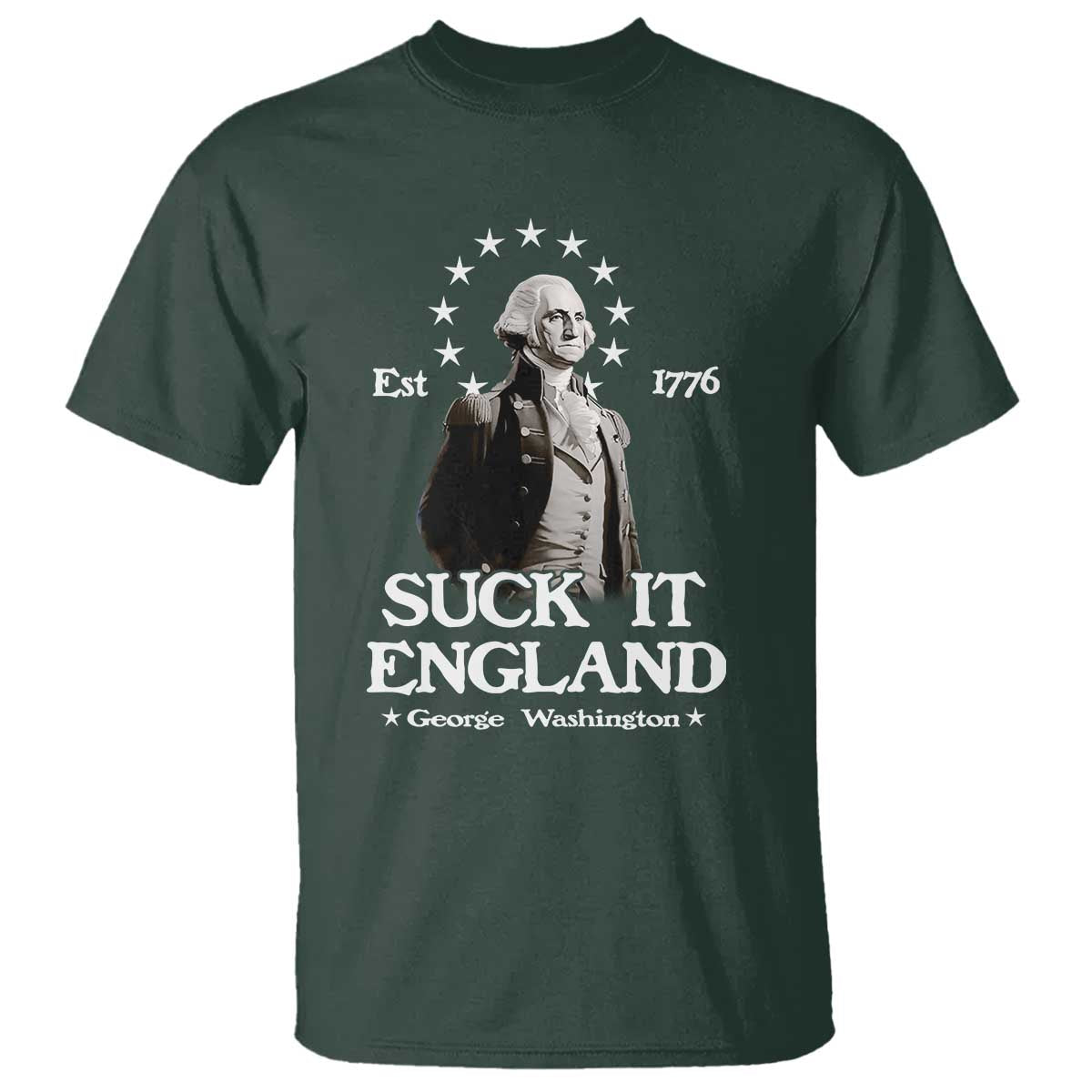 Funny Suck It England T Shirt 4th of July 1776 George Washington TS11 Dark Forest Green Print Your Wear
