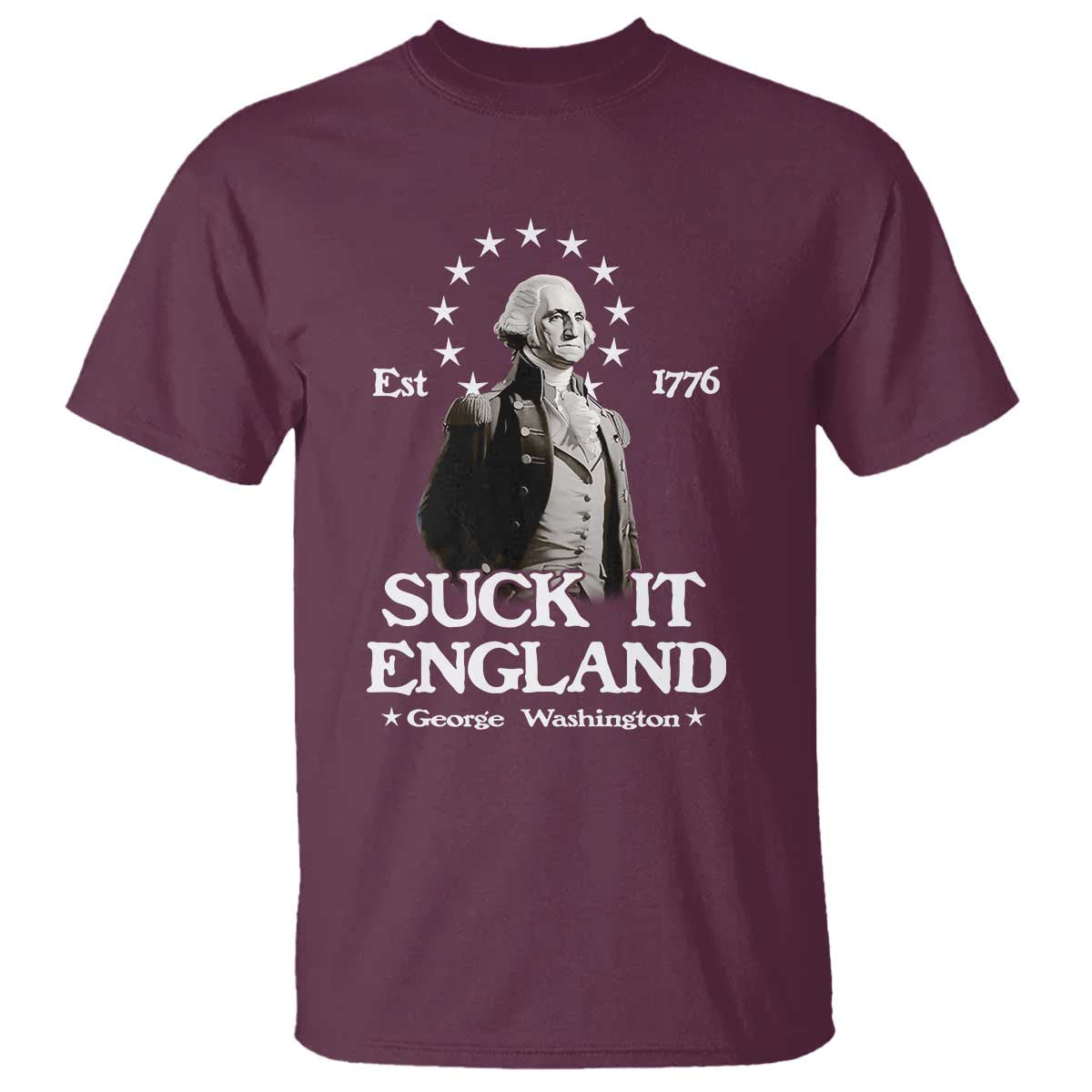 Funny Suck It England T Shirt 4th of July 1776 George Washington TS11 Maroon Print Your Wear