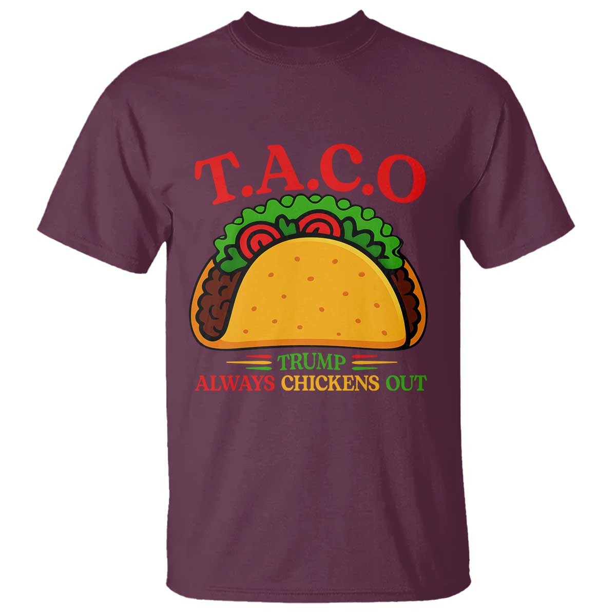 Funny TACO Trump Always Chickens Out T Shirt Funny Political Satire Tacos Lover TS02 Maroon Print Your Wear