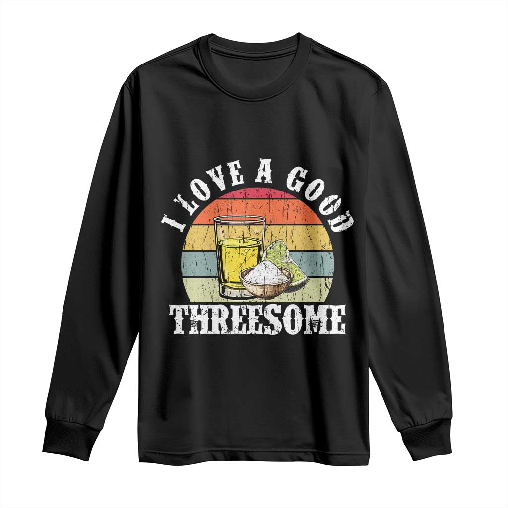 Funny Tequila Lover Long Sleeve Shirt I Love A Good Threesome Cinco de Mayo TS11 Black Print Your Wear