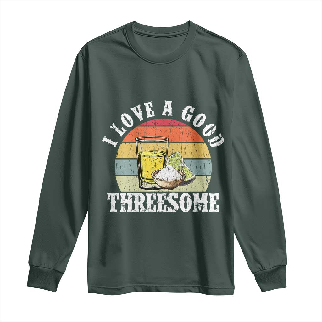 Funny Tequila Lover Long Sleeve Shirt I Love A Good Threesome Cinco de Mayo TS11 Dark Forest Green Print Your Wear
