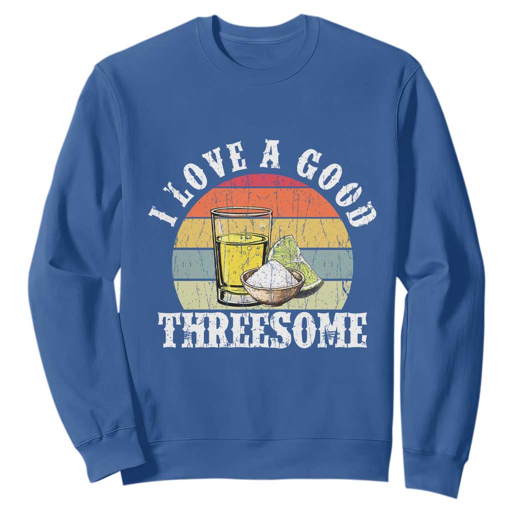 Funny Tequila Lover Sweatshirt I Love A Good Threesome Cinco de Mayo TS11 Royal Blue Print Your Wear