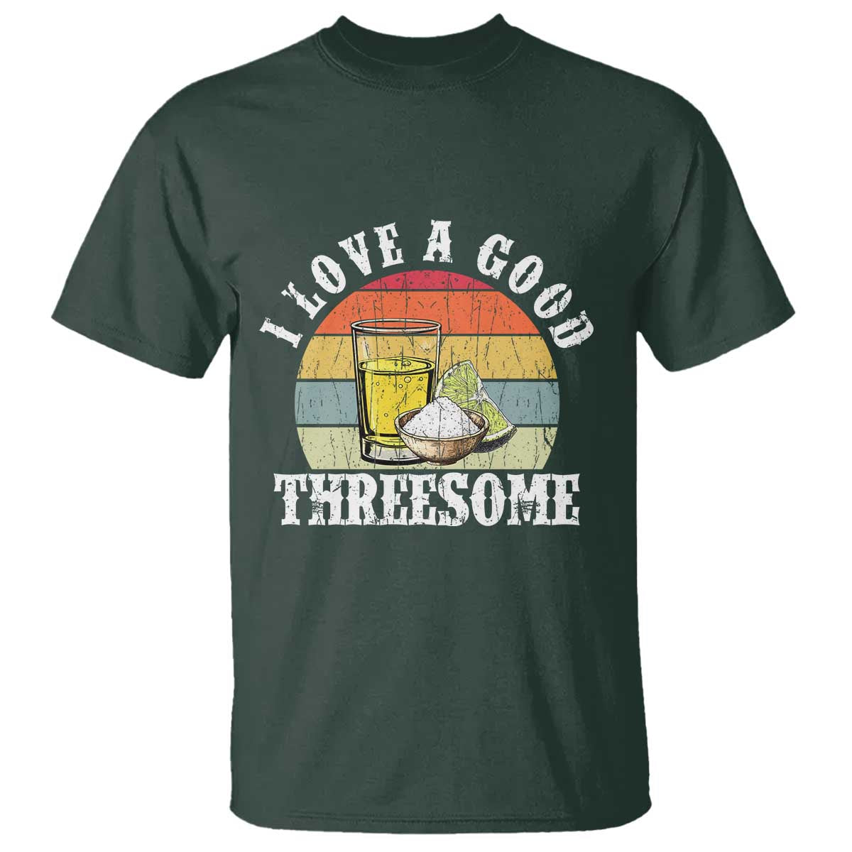 Funny Tequila Lover T Shirt I Love A Good Threesome Cinco de Mayo TS11 Dark Forest Green Print Your Wear
