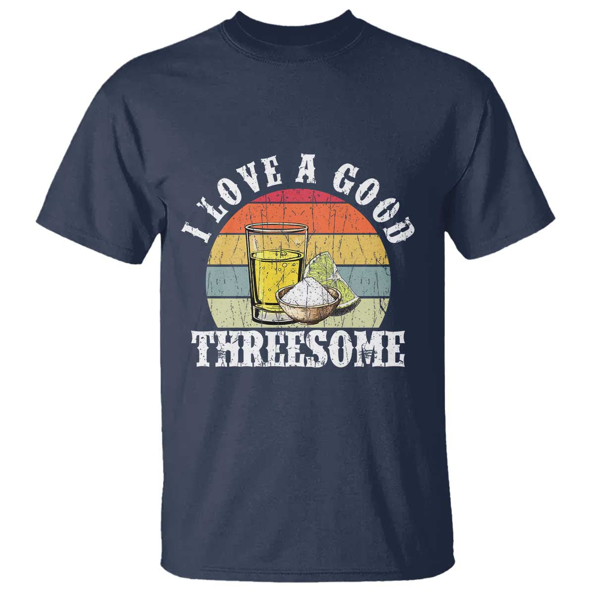 Funny Tequila Lover T Shirt I Love A Good Threesome Cinco de Mayo TS11 Navy Print Your Wear