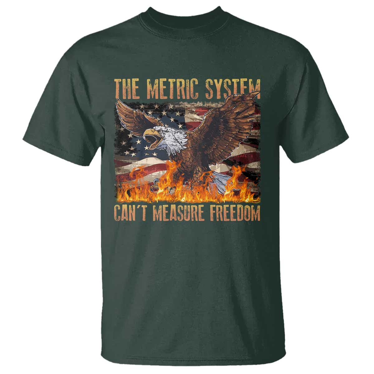 Funny The Metric System Can't Measure Freedom T Shirt 4th of July Fire Eagle USA Flag Meme TS11 Dark Forest Green Print Your Wear
