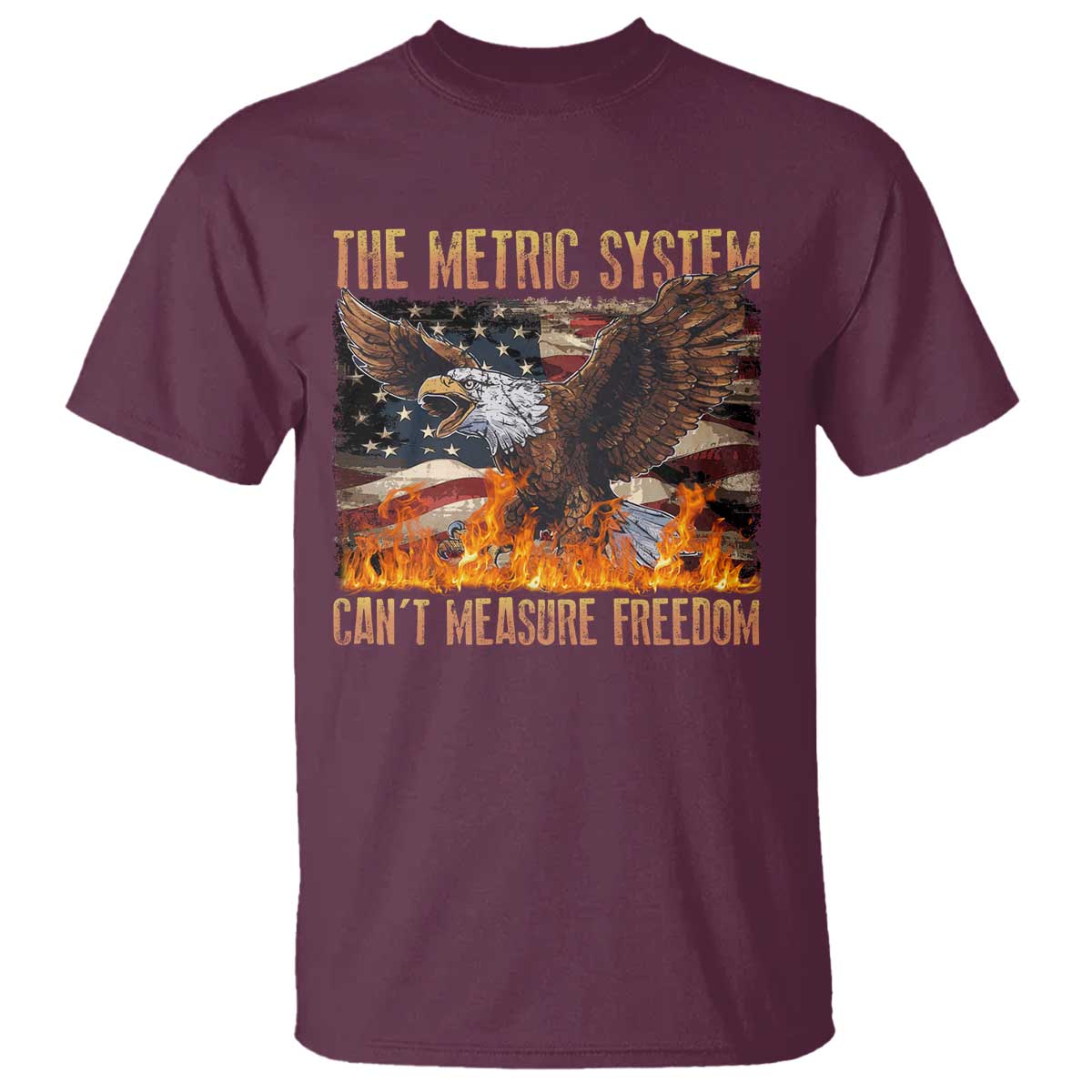 Funny The Metric System Can't Measure Freedom T Shirt 4th of July Fire Eagle USA Flag Meme TS11 Maroon Print Your Wear