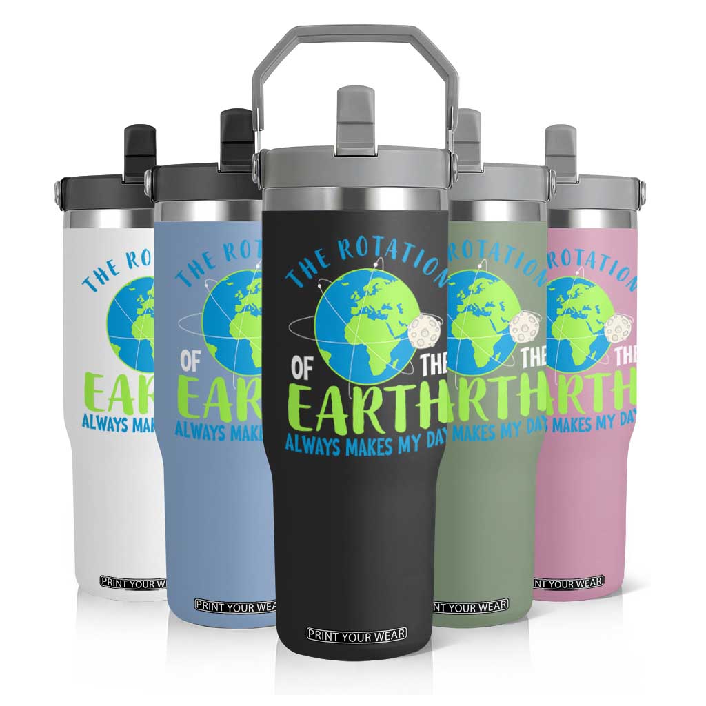 Funny The Rotation Of The Earth Always Makes My Day Flip Straw Tumbler Climate Change Earth Day Moon TS11 Print Your Wear