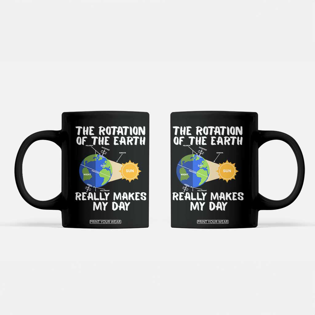 Funny The Rotation Of The Earth Really Makes My Day Coffee Mug Climate Change Earth Day TS11 Black Print Your Wear