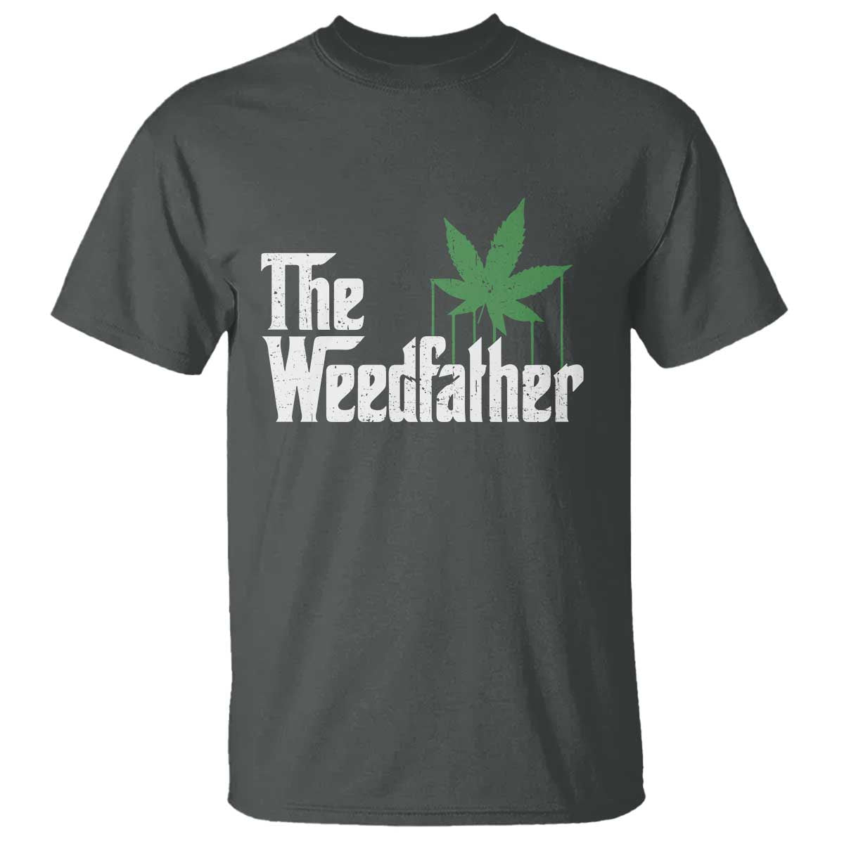 Funny The Weedfather T Shirt Marijuana Stoner Dad Fathers Day TS11 Dark Heather Print Your Wear