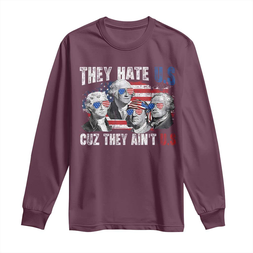 Funny They Hate Us Cuz They Ain't Us Long Sleeve Shirt Founding Fathers 4th of July American Flag TS11 Maroon Print Your Wear