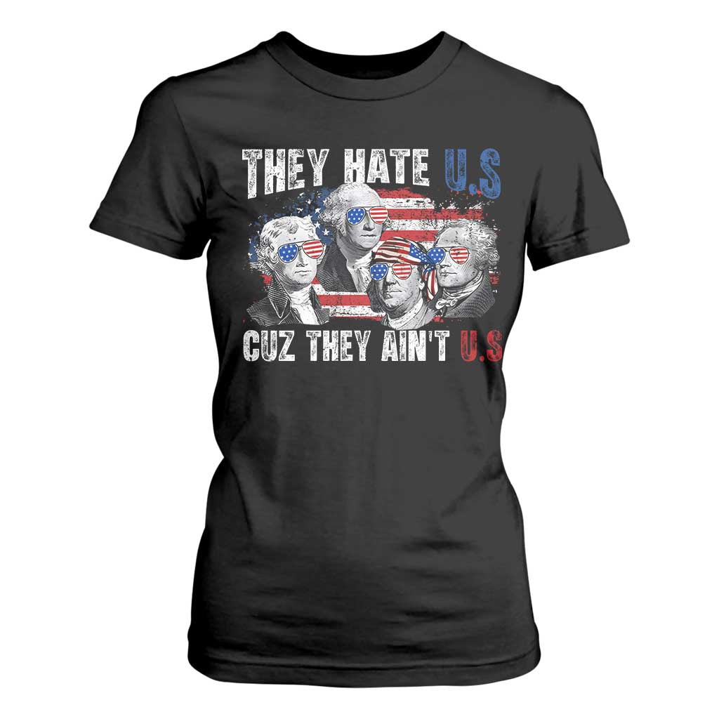 Funny They Hate Us Cuz They Ain't Us T Shirt For Women Founding Fathers 4th of July American Flag TS11 Black Print Your Wear